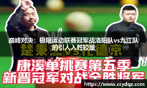 巅峰对决：极限运动联赛冠军战洛阳队vs九江队的引人入胜较量