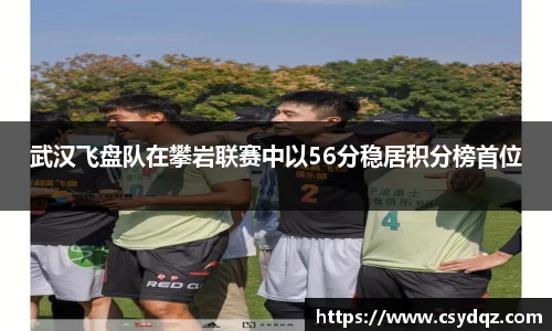 武汉飞盘队在攀岩联赛中以56分稳居积分榜首位