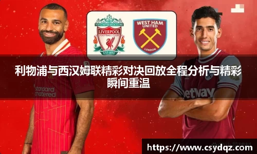利物浦与西汉姆联精彩对决回放全程分析与精彩瞬间重温